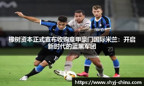 橡树资本正式宣布收购意甲豪门国际米兰：开启新时代的蓝黑军团