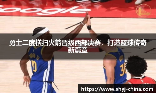 勇士二度横扫火箭晋级西部决赛，打造篮球传奇新篇章